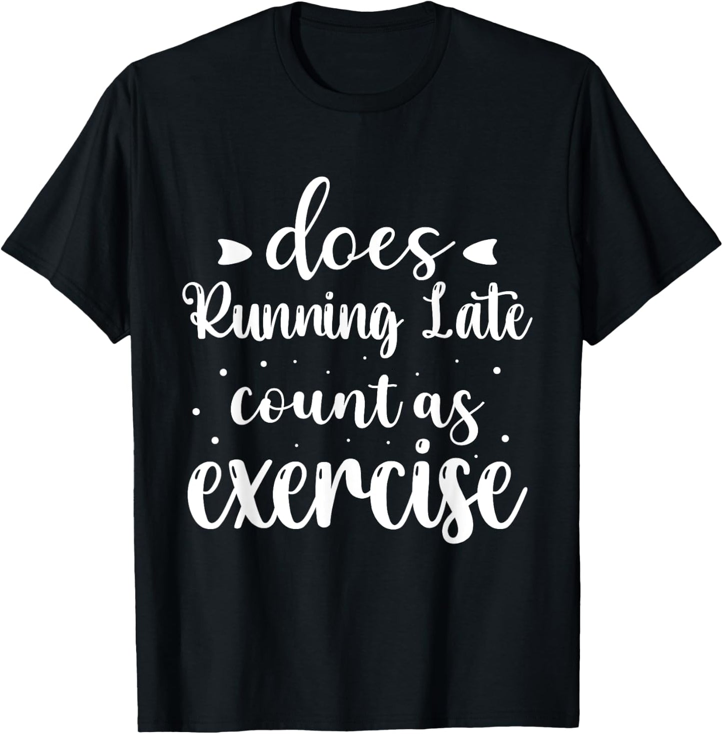 Does Running Late Count As Exercise Funny Workout T-Shirt - T-Shirt | Black