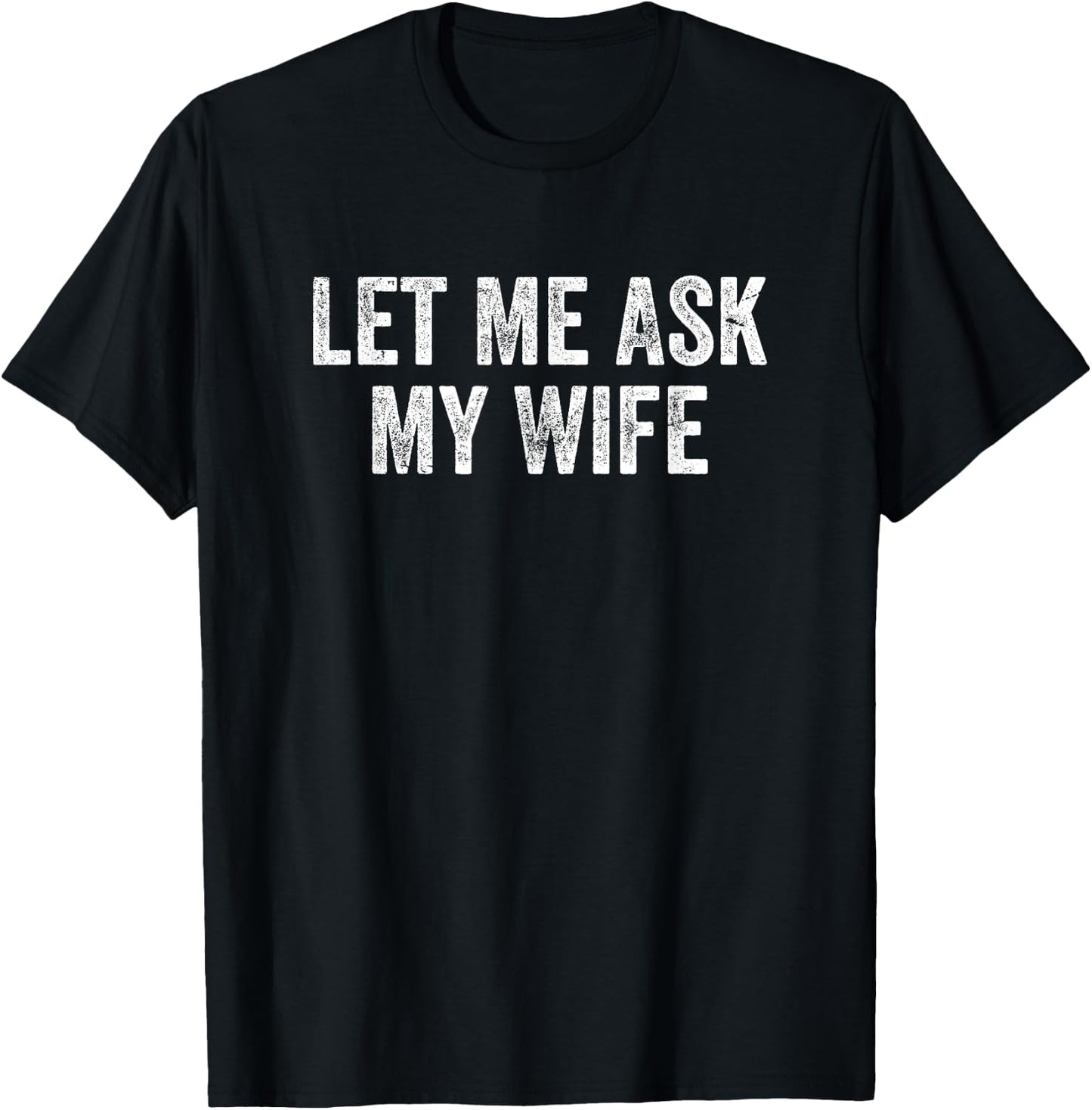 Let Me Ask My Wife Vintage Funny Saying T-Shirt - T-Shirt | Black