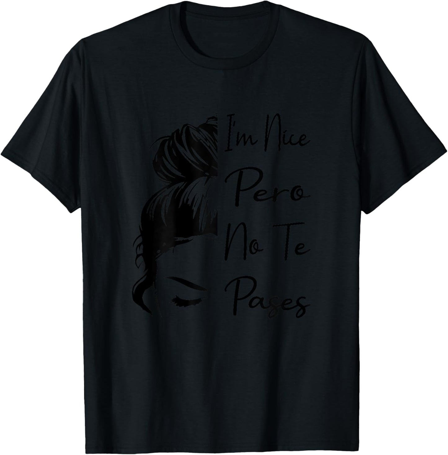 I'm Nice Pero No Te Pases Messy Bun Funny Latina Saying T-Shirt - T-Shirt | Black