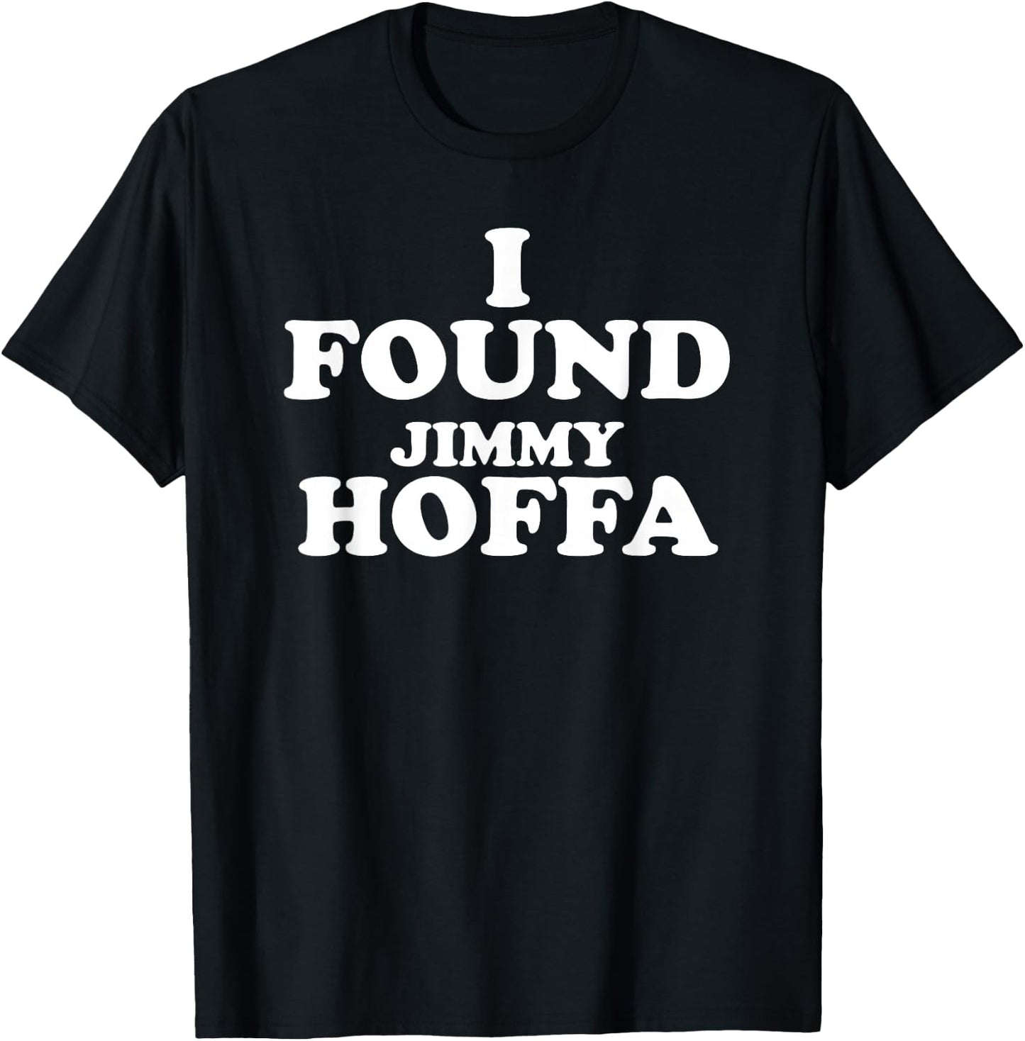 I Found Jimmy Hoffa T-Shirt - T-Shirt | Black