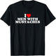 I Love Men With Mustaches T-Shirt - T-Shirt | Black
