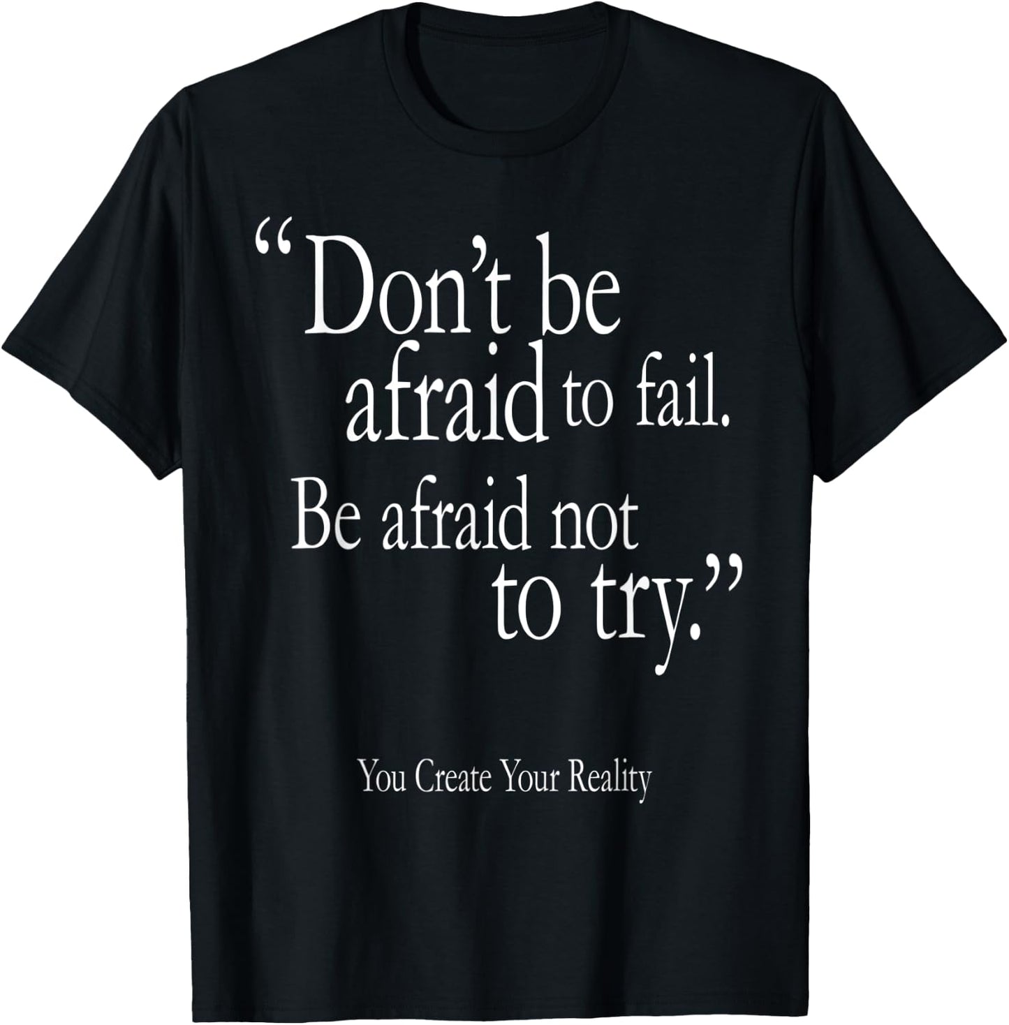 Don't Be Afraid To Fail Be Afraid Not To Try Create Reality T-Shirt - T-Shirt | Black