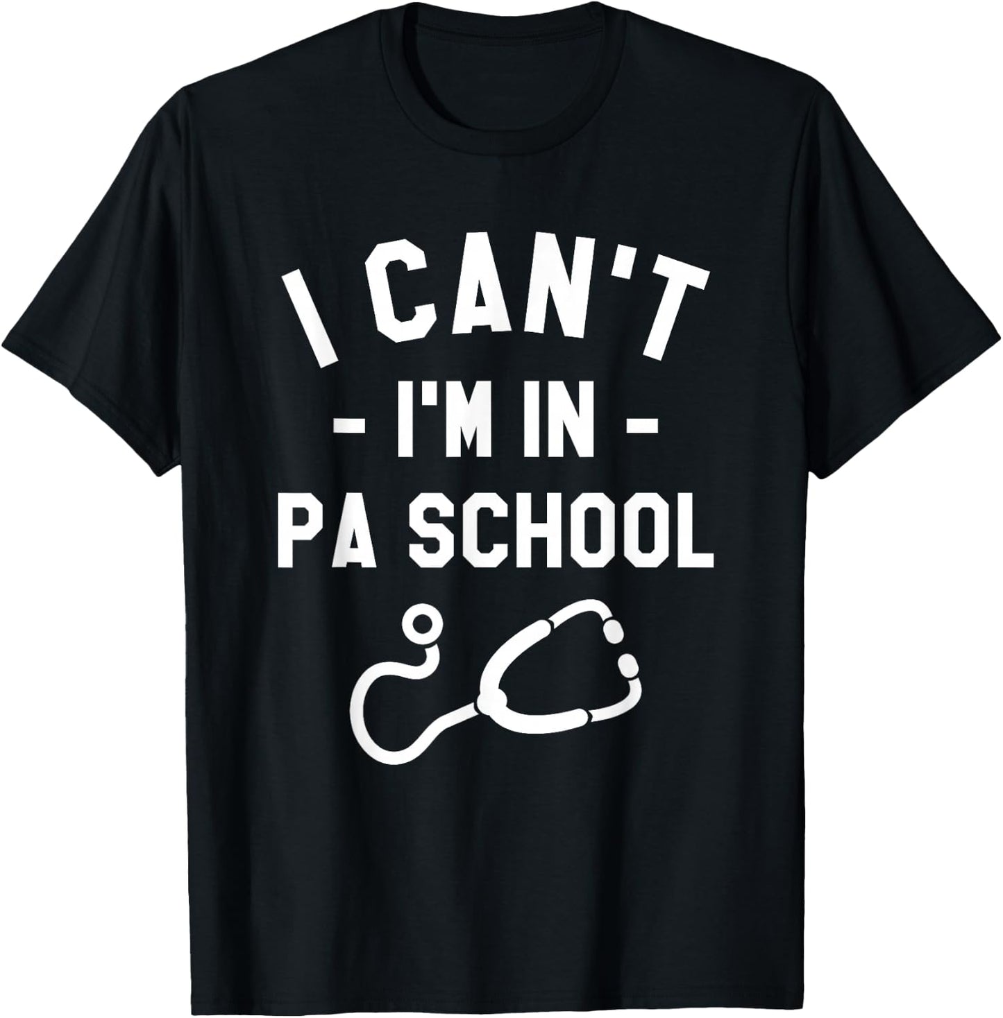 I Can't I'm In PA School Physician Assistant Student T-Shirt - T-Shirt | Black