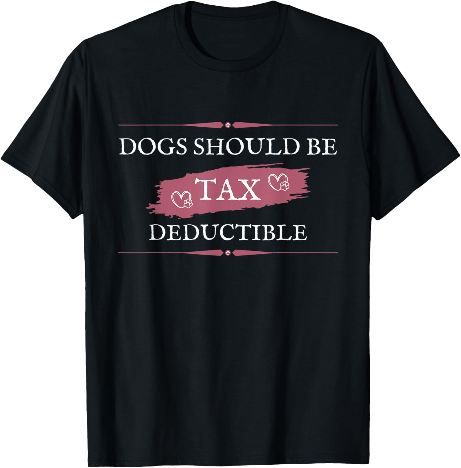 Dogs Should Be Tax Deductible T-Shirt - T-Shirt | Black