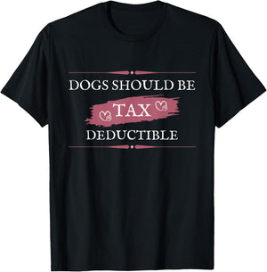 Dogs Should Be Tax Deductible T-Shirt - T-Shirt | Black