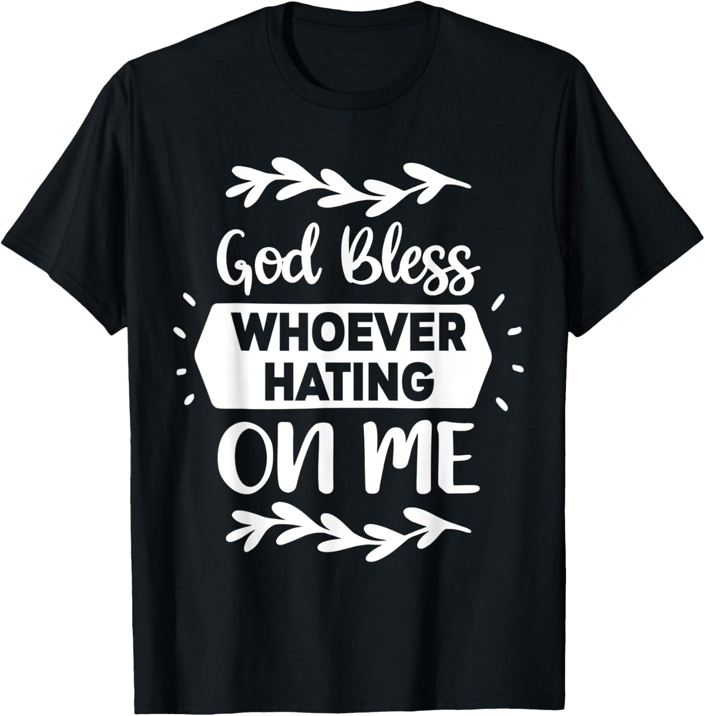 God Bless Whoever Hating On Me T-Shirt - T-Shirt | Black