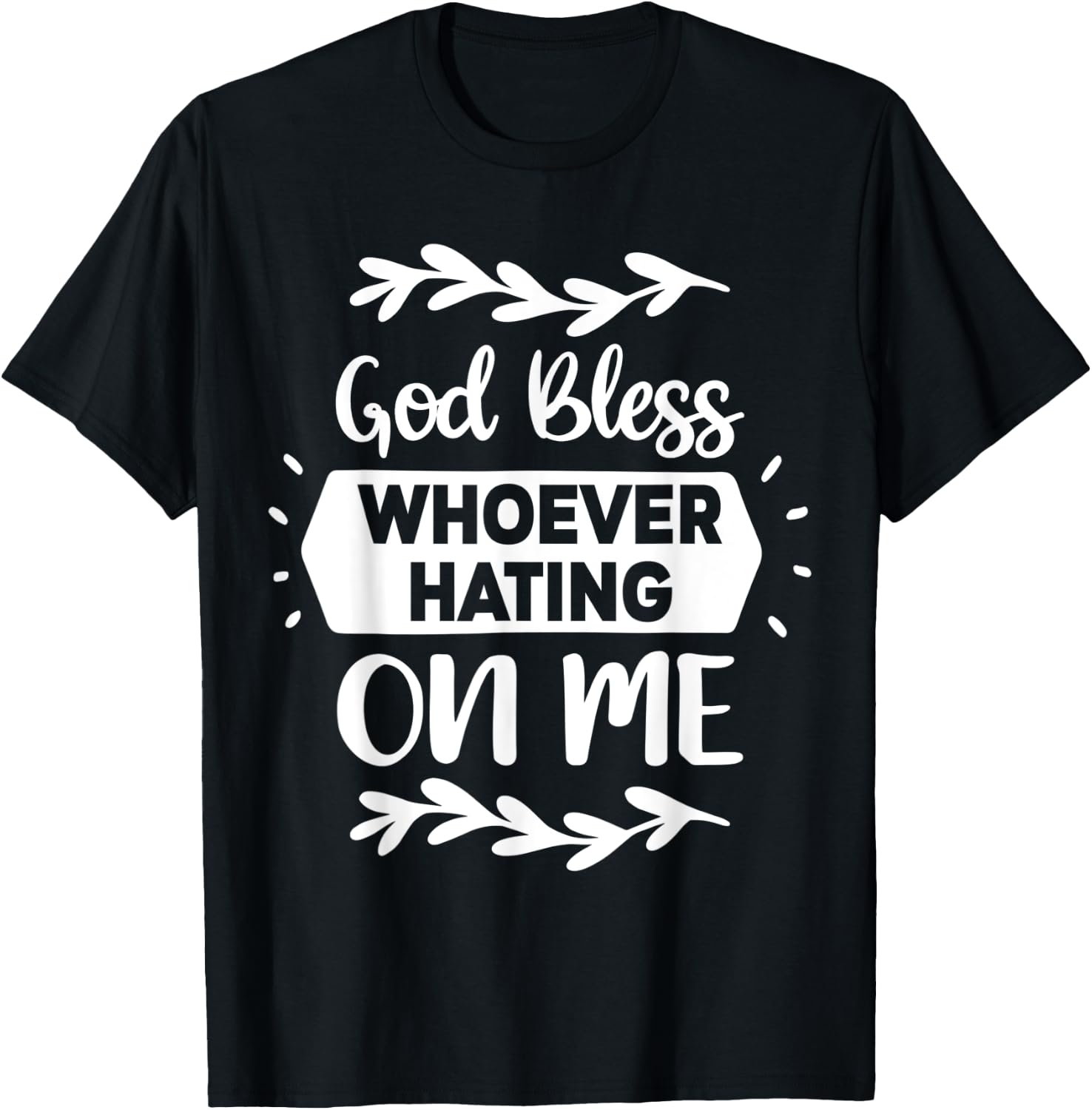 God Bless Whoever Hating On Me T-Shirt - T-Shirt | Black