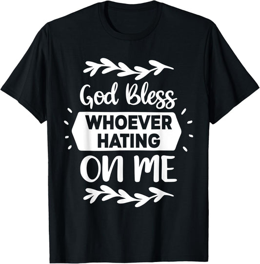 God Bless Whoever Hating On Me T-Shirt - T-Shirt | Black