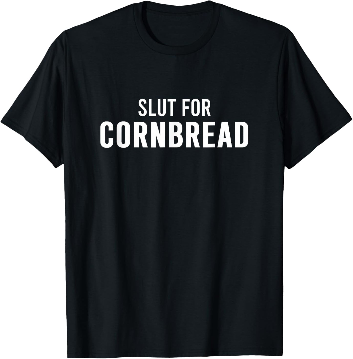 Slut For Cornbread - Funny Gag Gifts for Corn Bread T-Shirt - T-Shirt | Black
