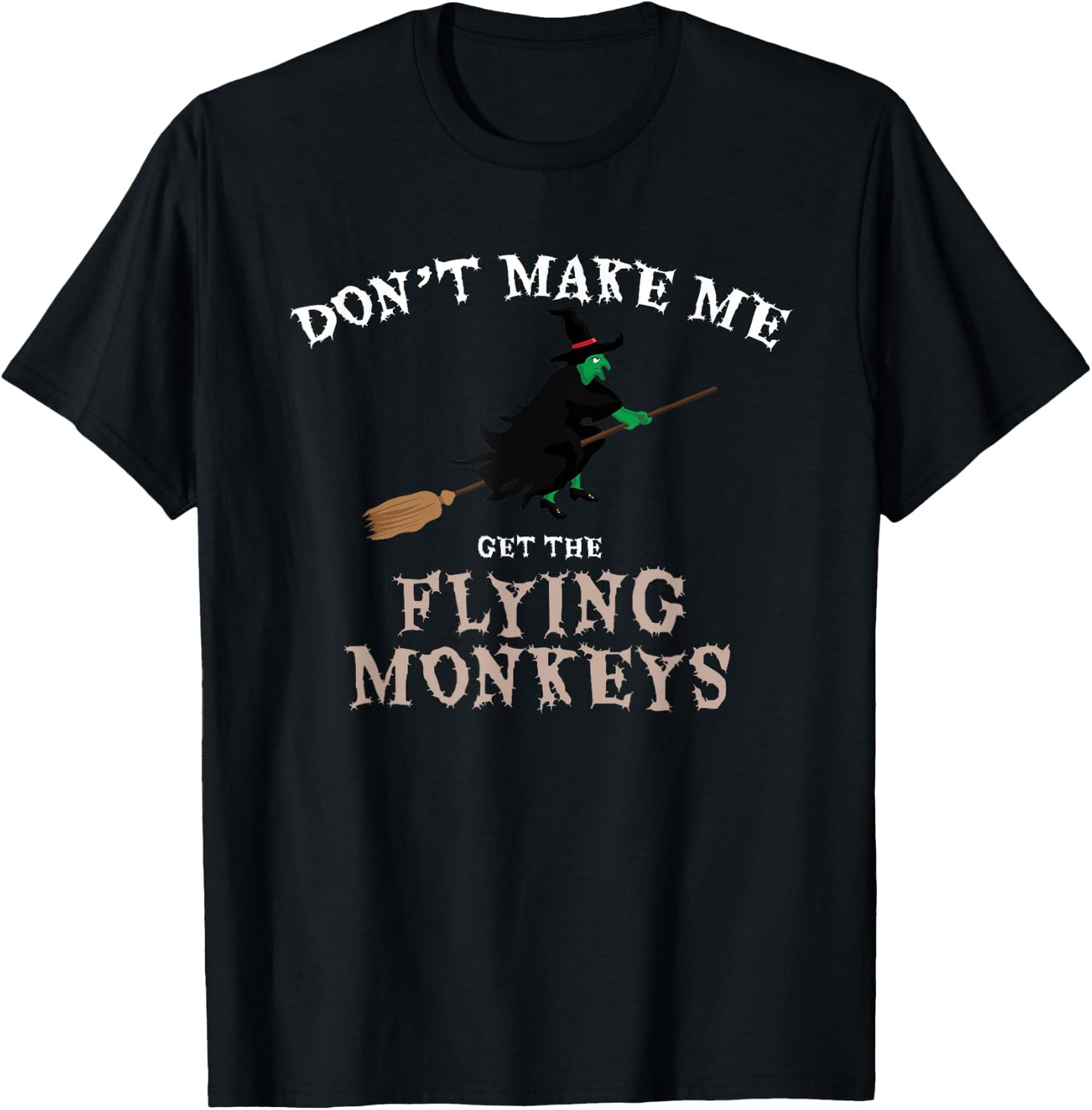 Don't Make Me Get The Flying Monkeys Funny Halloween Witch T-Shirt - T-Shirt | Black