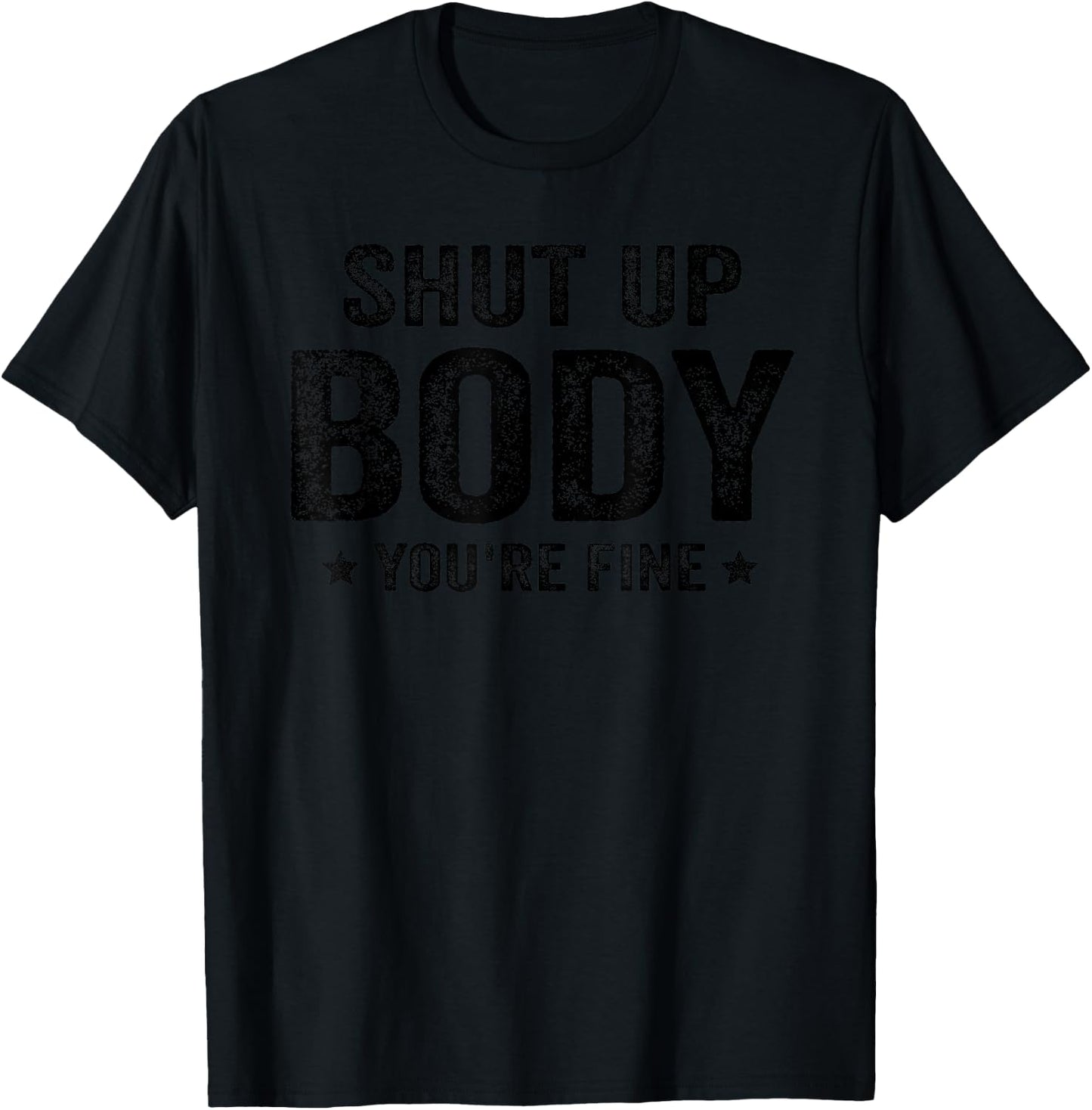 Funny Gym motivational Shut Up Body You're Fine T-Shirt - T-Shirt | Black