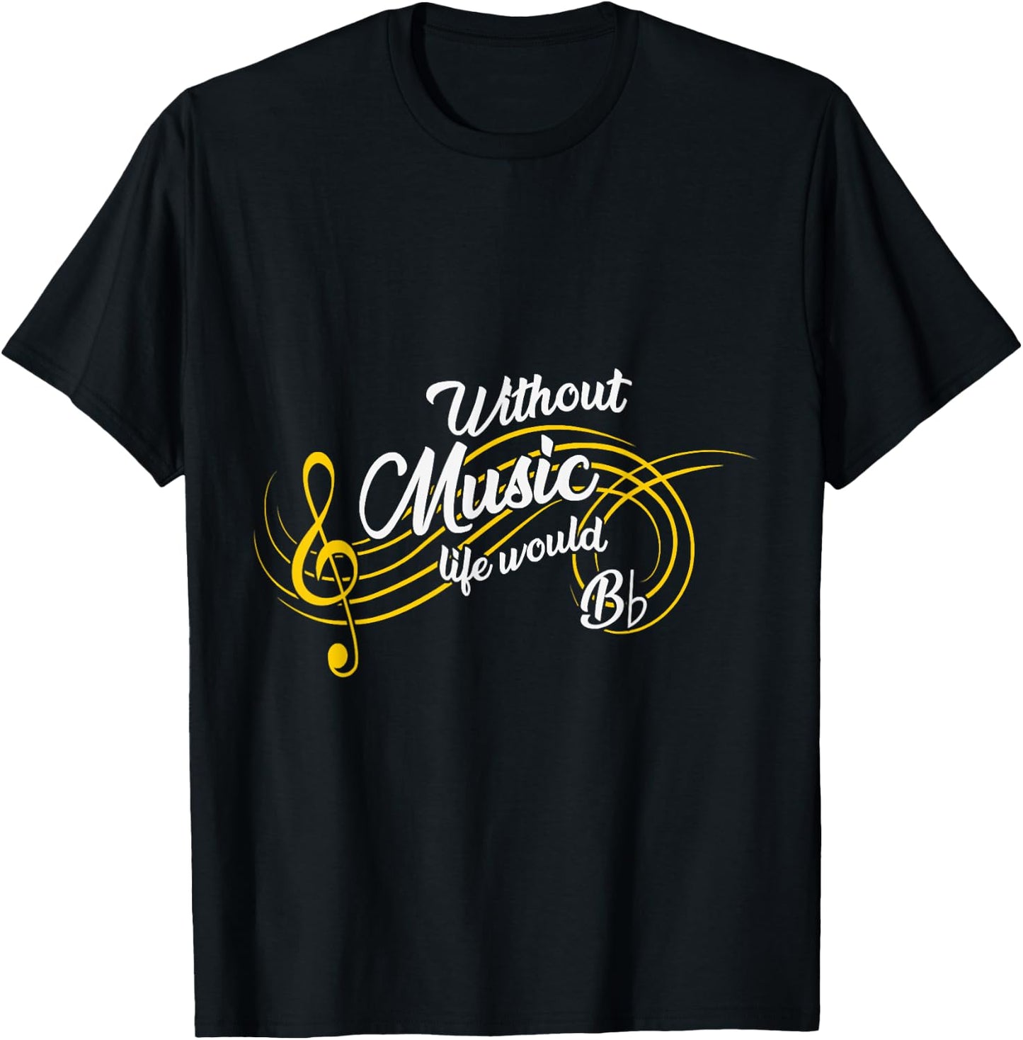 Without Music Life Would be Bb Flat Funny T-Shirt - T-Shirt | Black