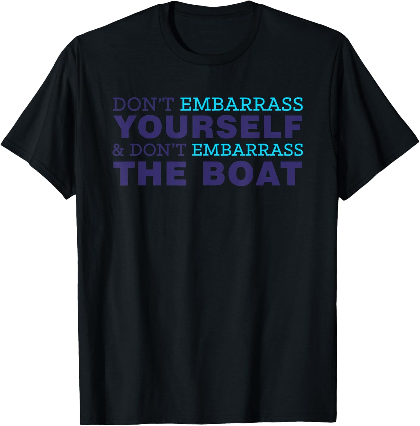 Don’t Yourself And Don’t Embarrass The Boat T-Shirt - T-Shirt | Black