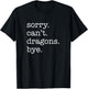 Sorry Can't Dragons Bye Funny Dragon T-Shirt - T-Shirt | Black