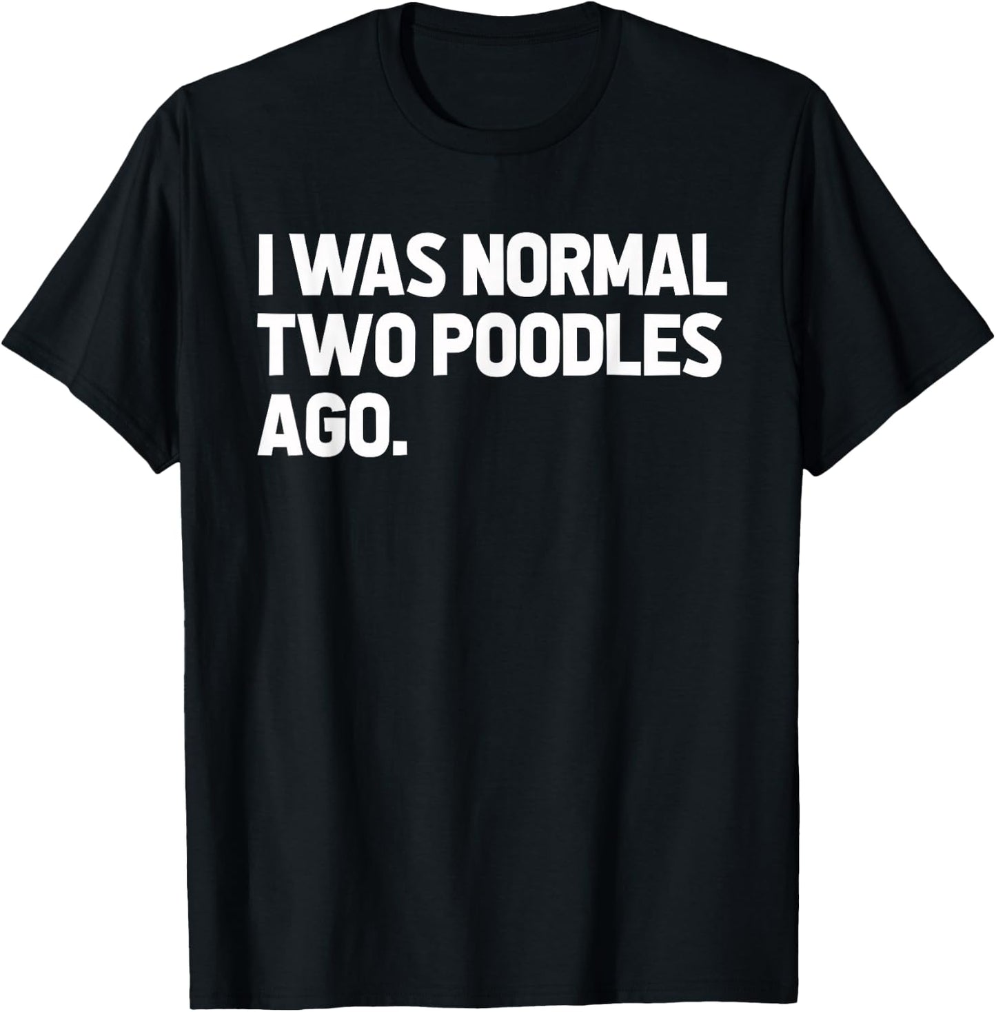 I Was Normal Two Poodles Ago T-Shirt - T-Shirt | Black