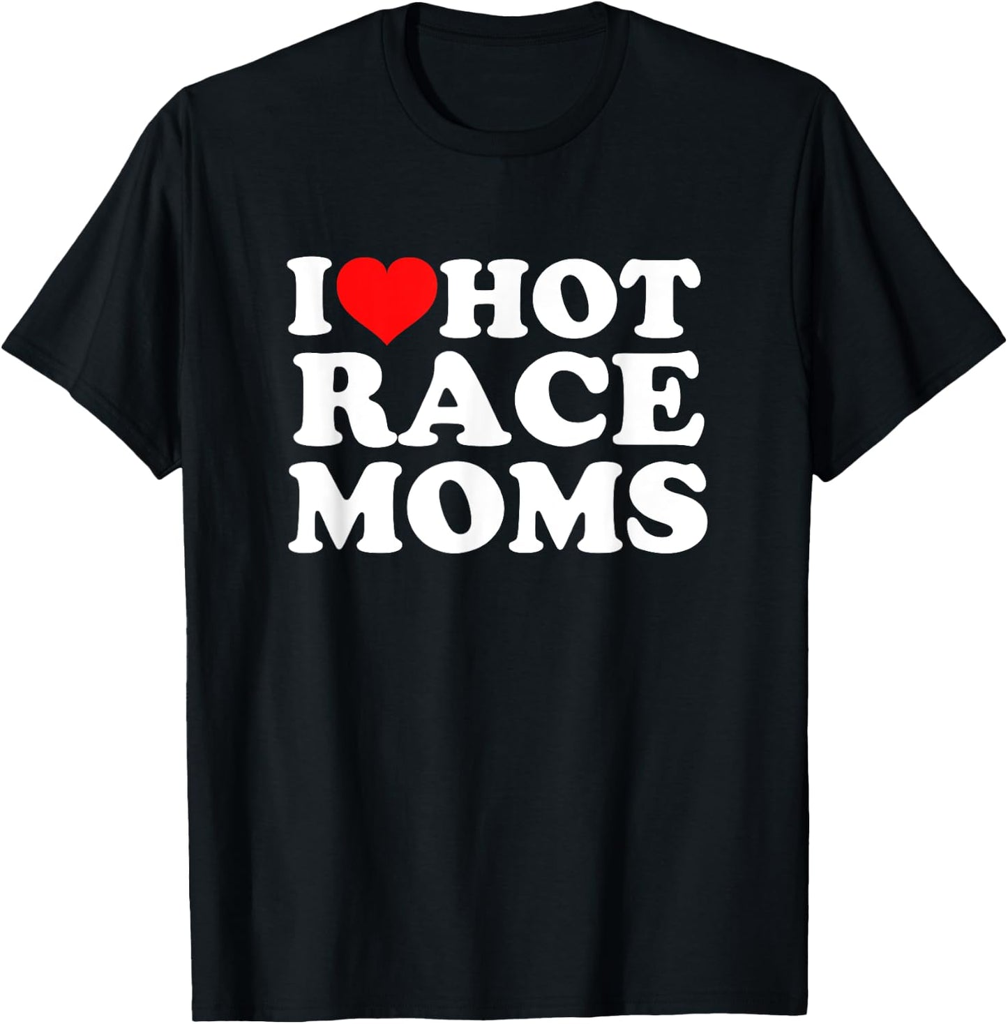 I Love Hot Race Moms T-Shirt - T-Shirt | Black