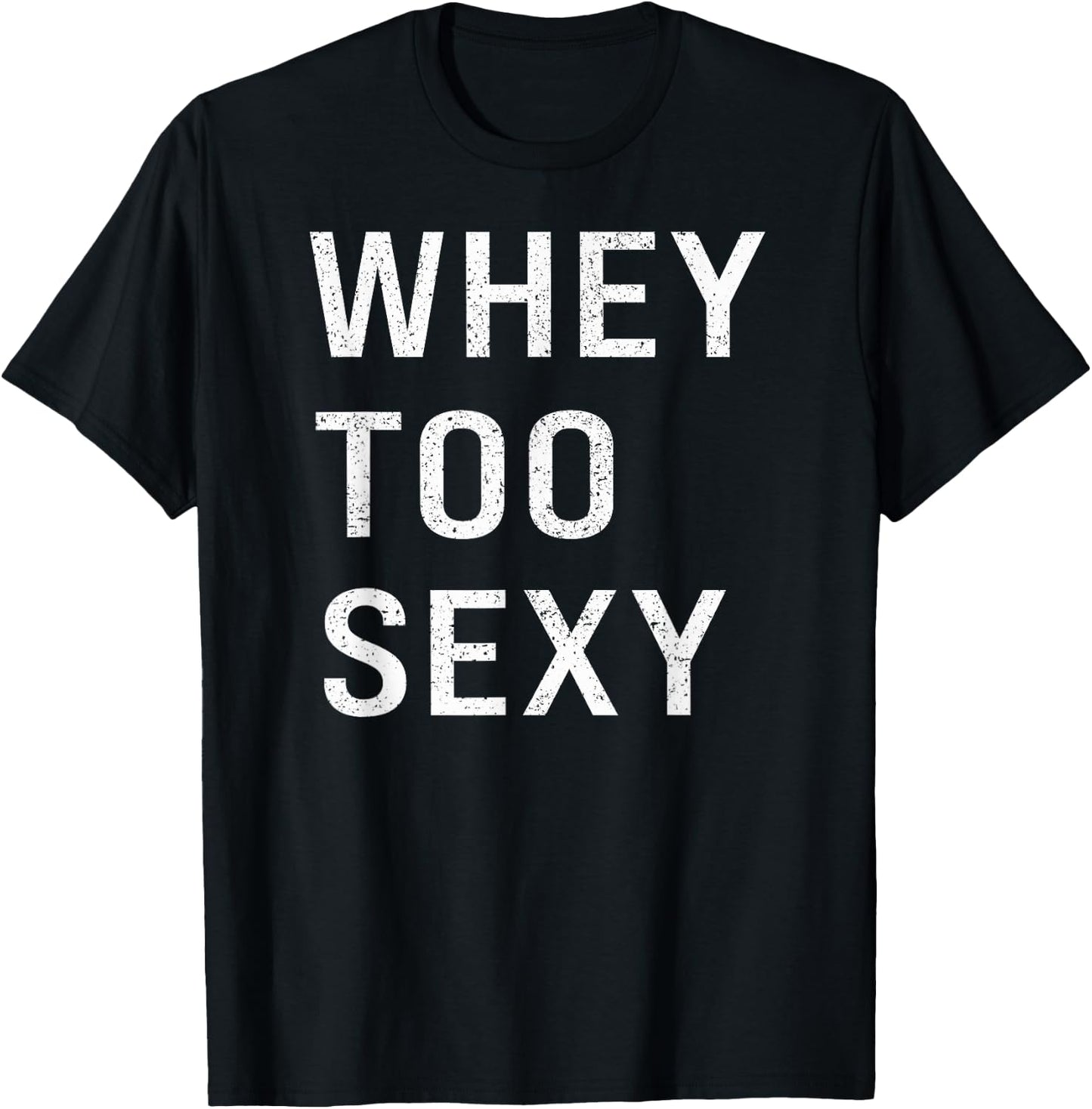 Whey Too Sexy Funny Motivational Fitspo Workout Gym Joke T-Shirt - T-Shirt | Black