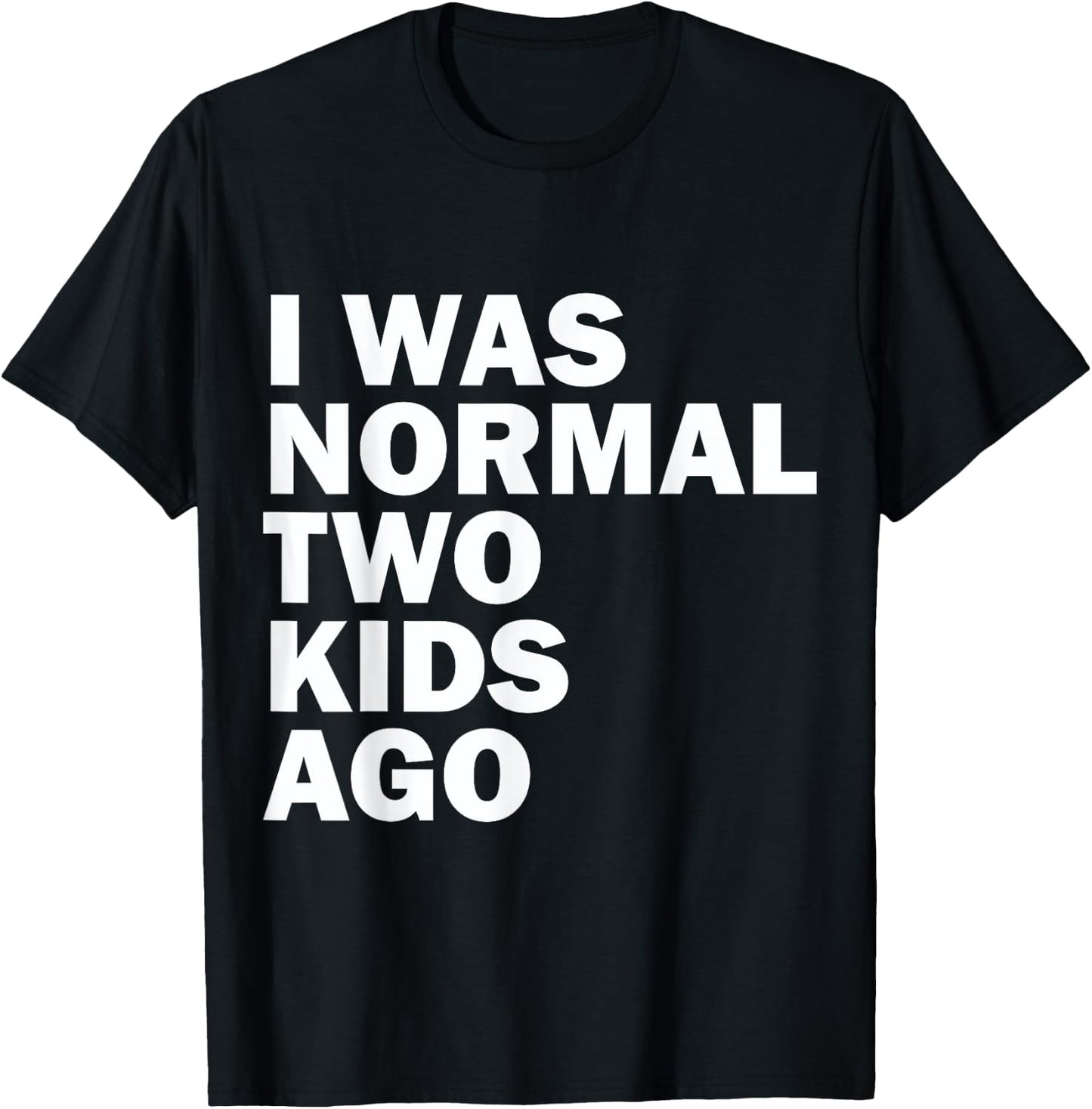 I Was Normal Two Kids Ago Father Day Dad Daddy Papa Pops T-Shirt - T-Shirt | Black