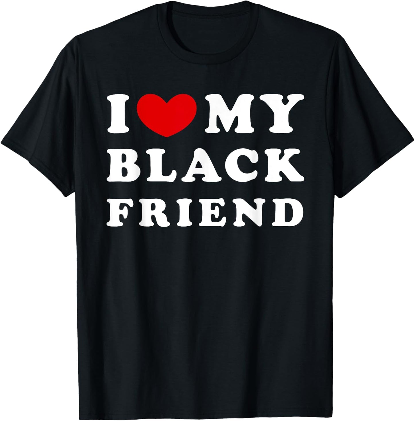 I Love My Black Friend, I Heart My Black Friend T-Shirt - T-Shirt | Black