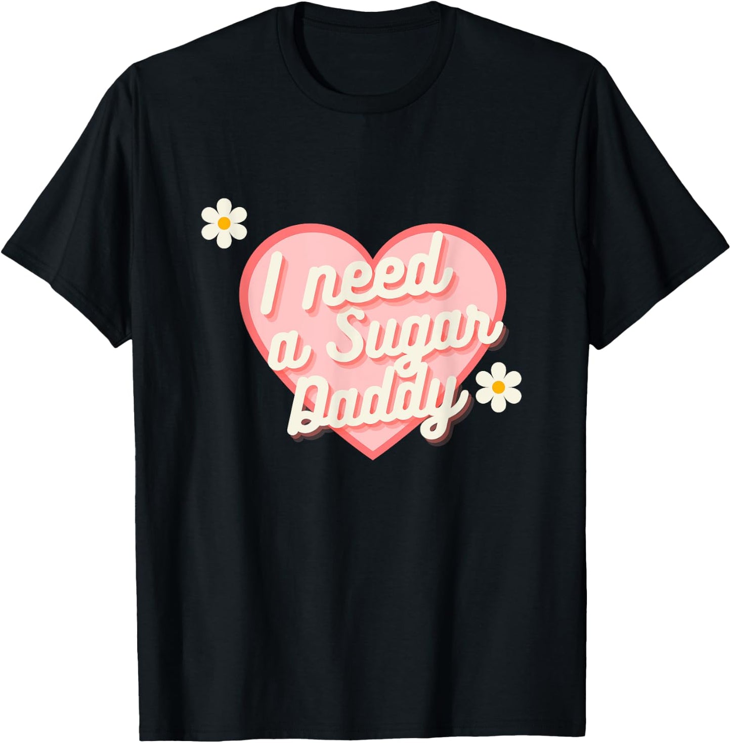 Cute Heart - I Need A Sugar Daddy T-Shirt - T-Shirt | Black