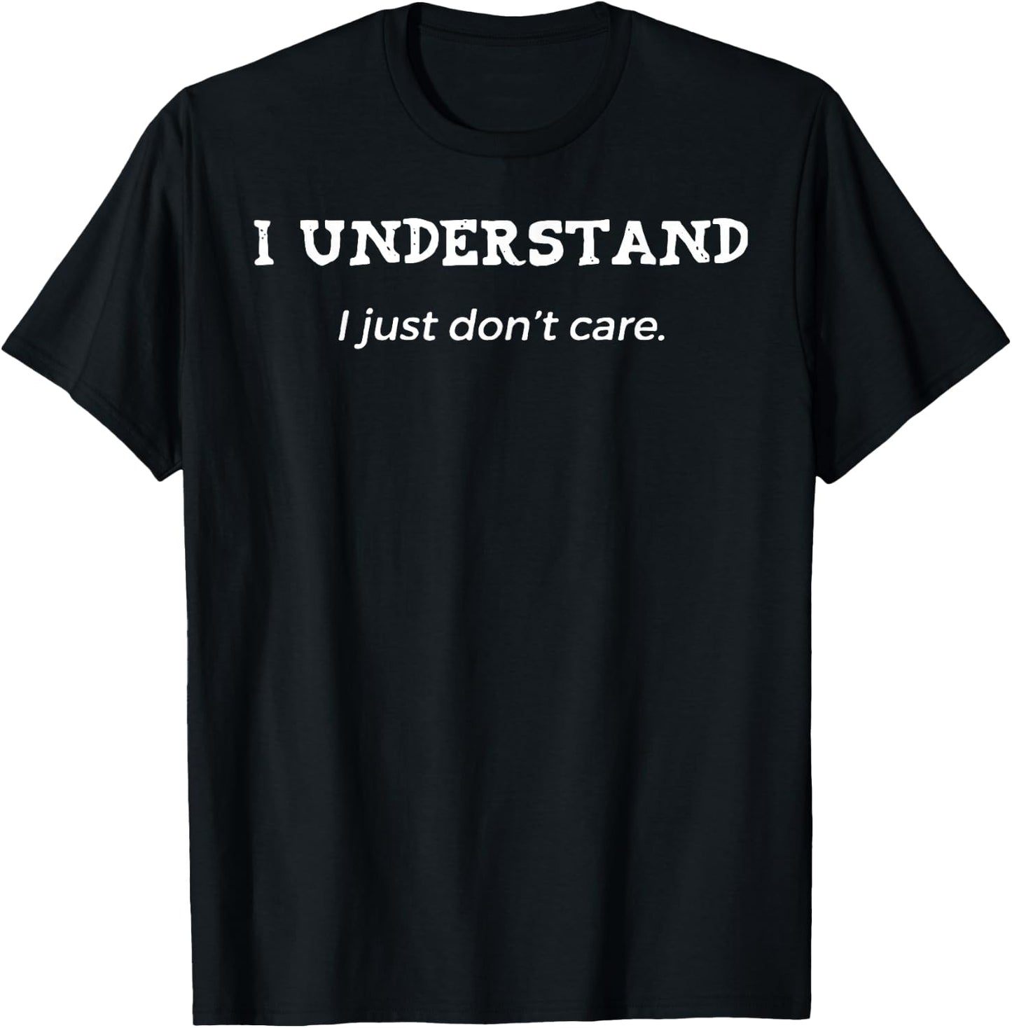 I Understand I Just Don't Care T-Shirt - T-Shirt | Black