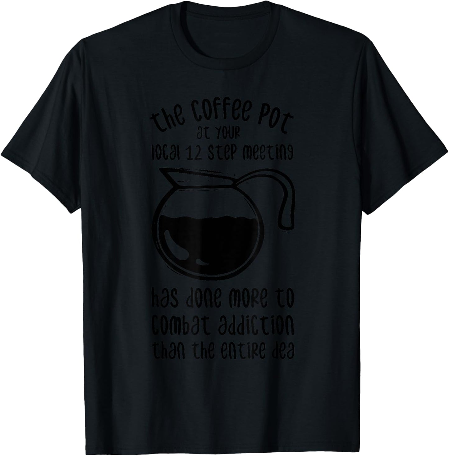 The Coffee Pot At Your Local 12 Step Meeting Has Done More T-Shirt - T-Shirt | Black