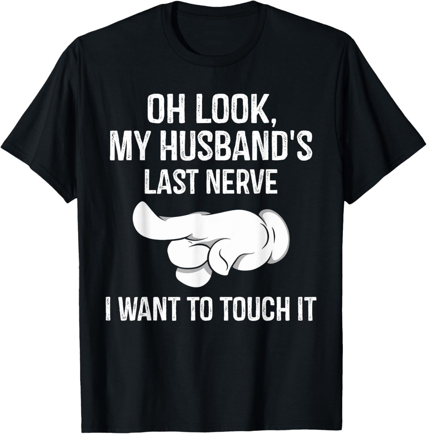Oh Look My Husband's Last Nerve I Want To Touch it Fun Wife T-Shirt - T-Shirt | Black