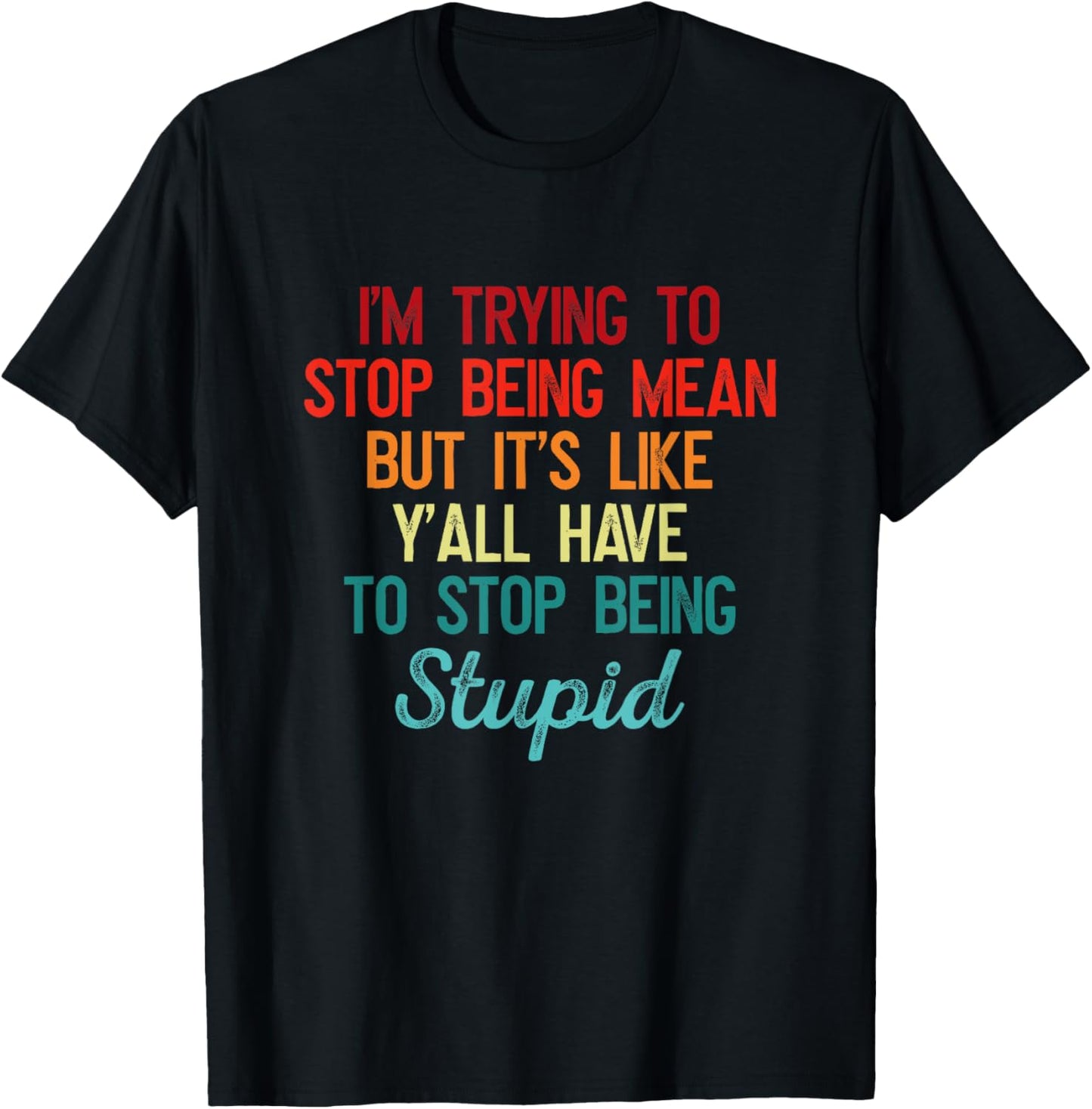I'm Trying To Stop Being Mean But It's Like Y'all Have To T-Shirt - T-Shirt | Black