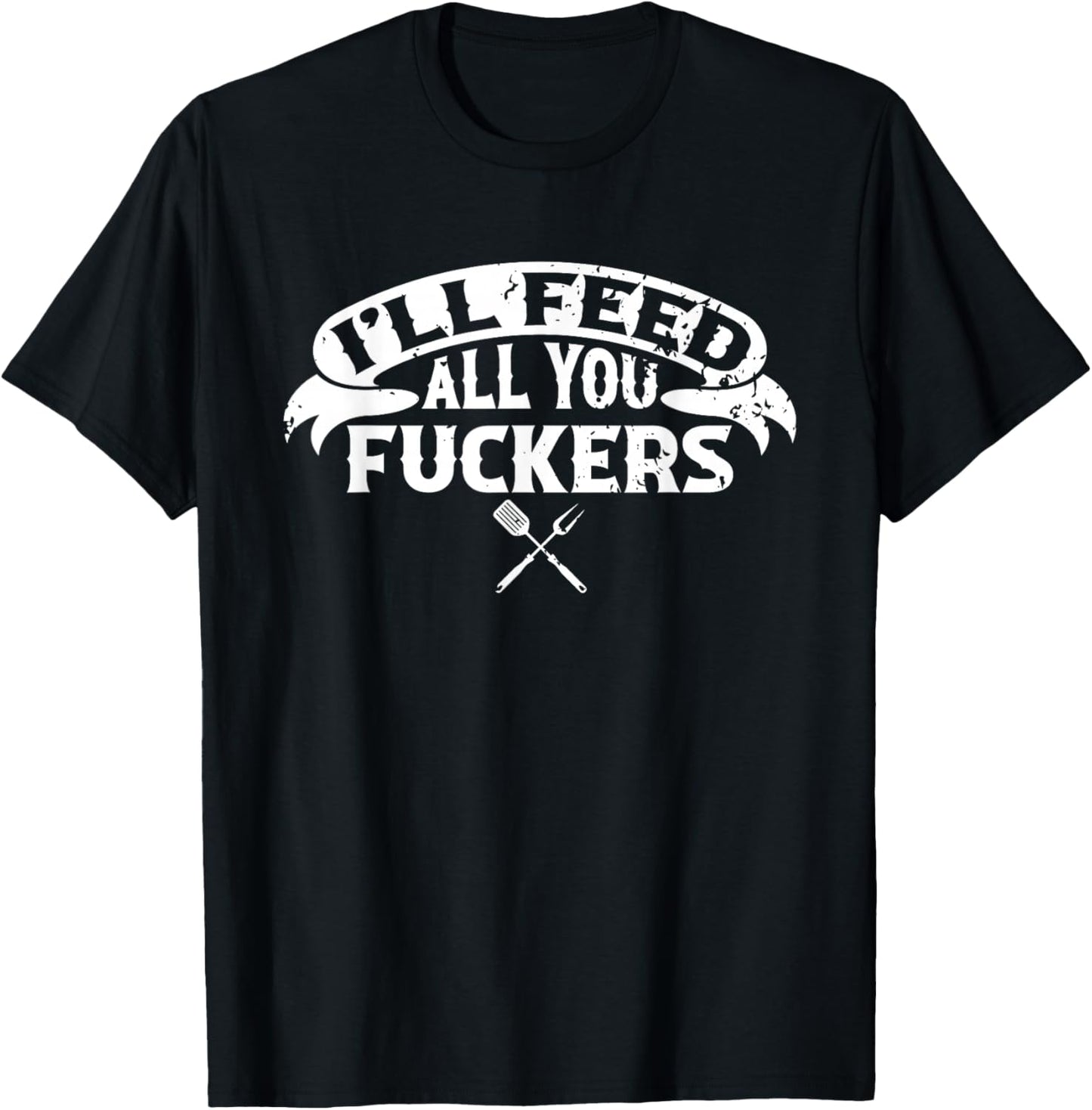 BBQ Dad I'll Feed All You Fuckers Barbecue Chef T-Shirt - T-Shirt | Black