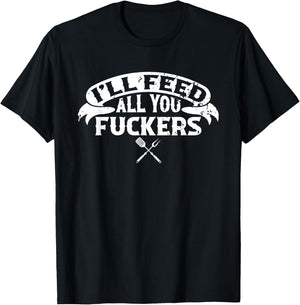 BBQ Dad I'll Feed All You Fuckers Barbecue Chef T-Shirt - T-Shirt | Black