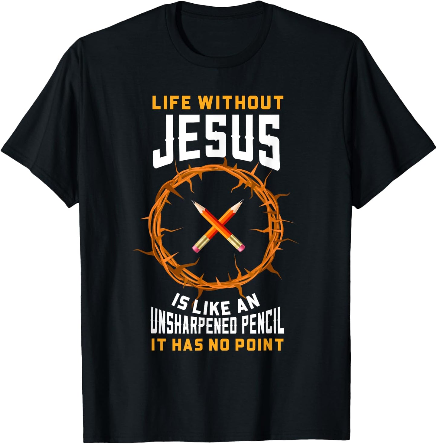 Life Without Jesus Is Like An Unsharpened Pencil Christian T-Shirt - T-Shirt | Black