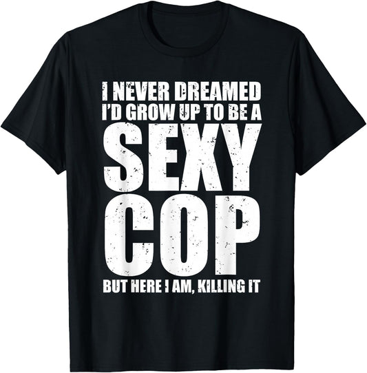 Funny Police I Never Dreamed Sexy Cop T-Shirt - T-Shirt | Black