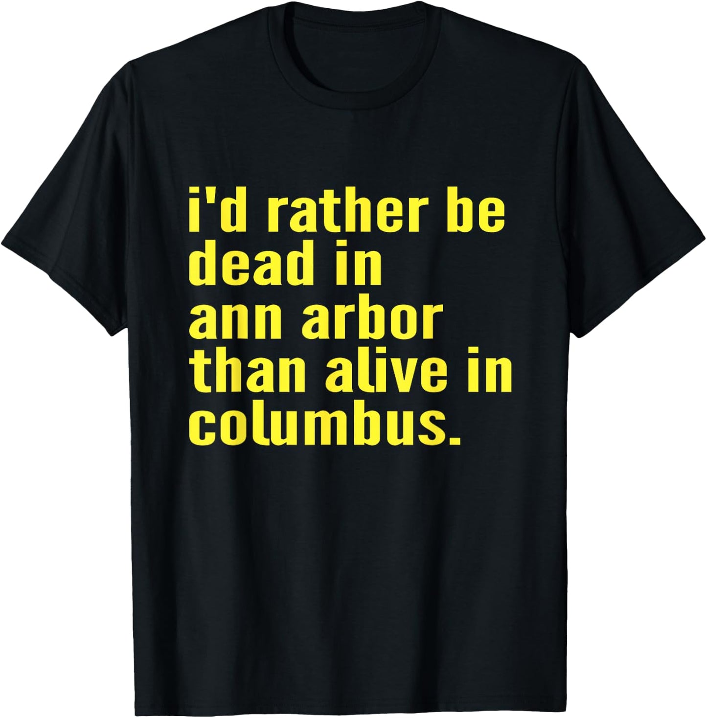 I'd Rather Be Dead In Ann Arbor Than Alive In Columbus Funny T-Shirt - T-Shirt | Black