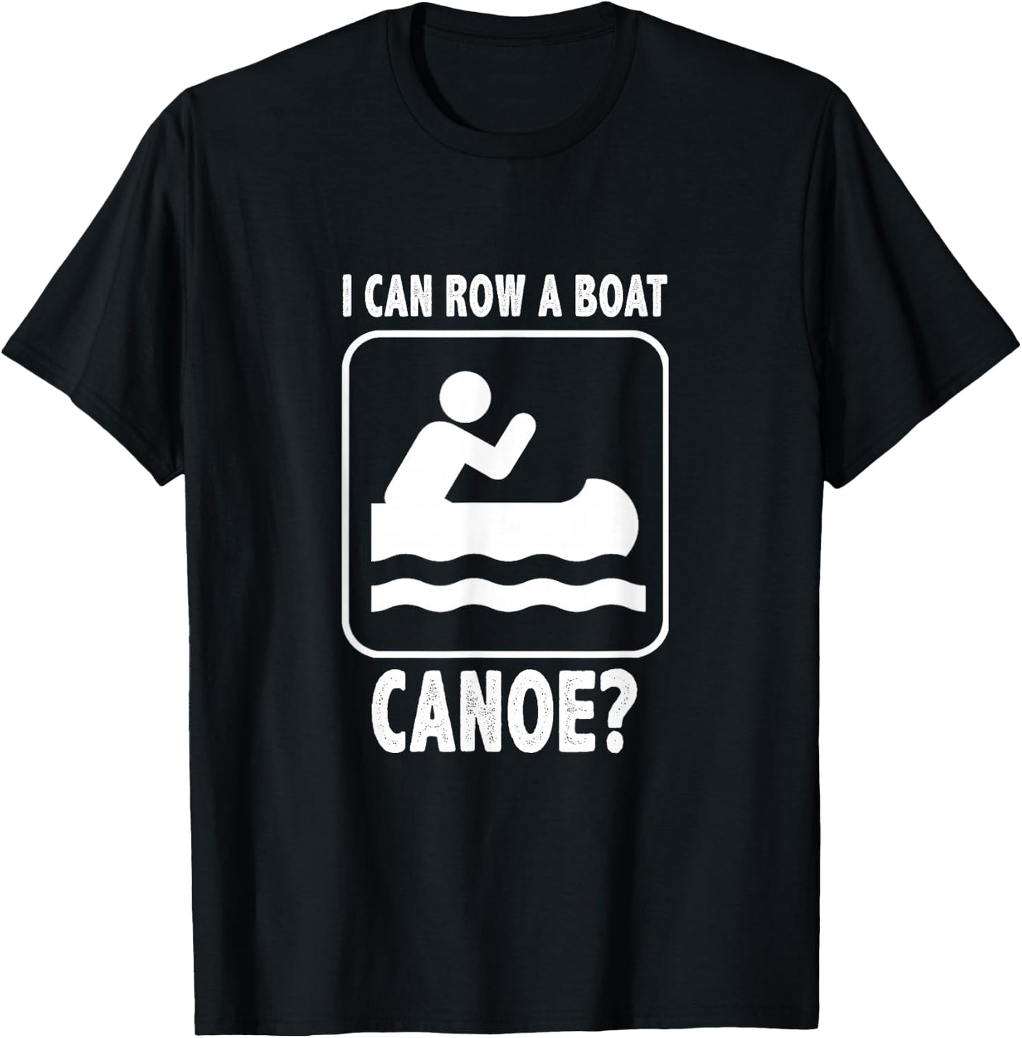 I Can Row A Boat. Canoe? Funny Canoeing T-Shirt - T-Shirt | Black