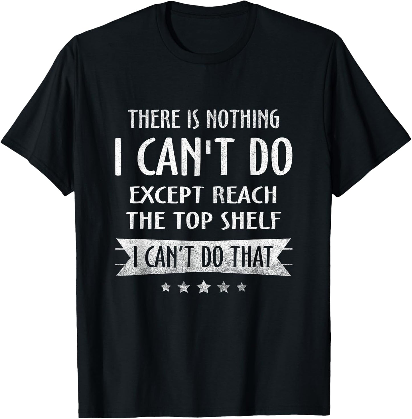 There Is Nothing I Can't Do Except Reach The Top Shelf T-Shirt - T-Shirt | Black
