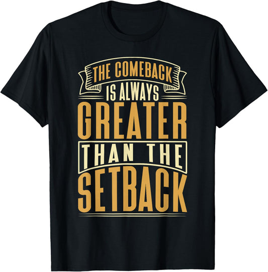 The Comeback Is Always Greater Than The Setback T-Shirt - T-Shirt | Black