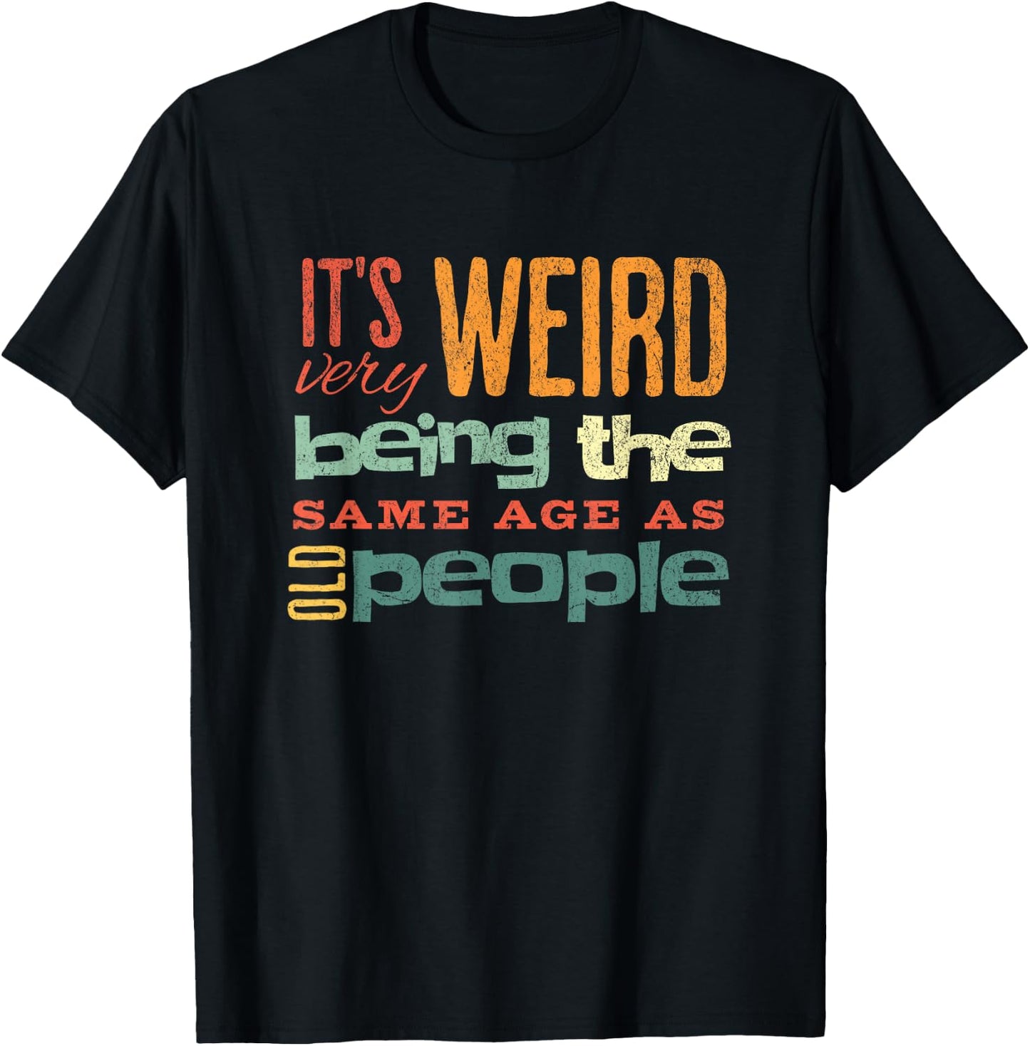 Funny It's Weird Being the Same Age as Old People Sarcastic T-Shirt - T-Shirt | Black