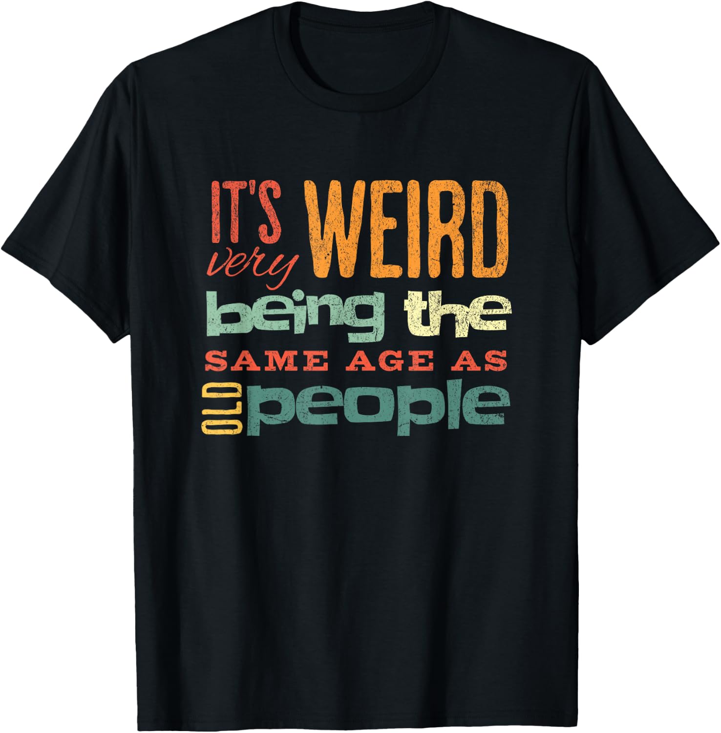 Funny It's Weird Being the Same Age as Old People Sarcastic T-Shirt - T-Shirt | Black