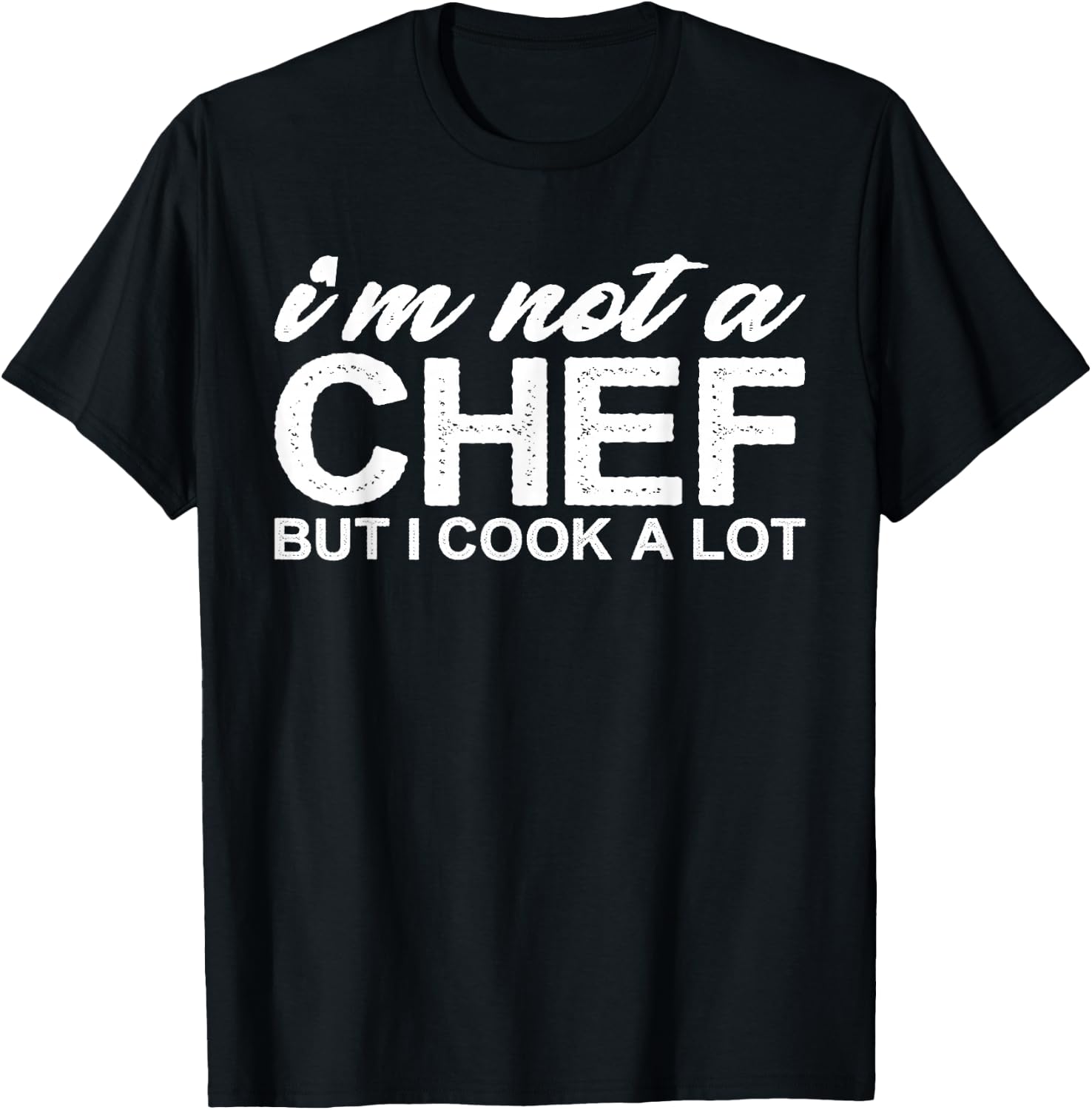 I'm Not a Chef But I Cook a Lot T-Shirt - T-Shirt | Black