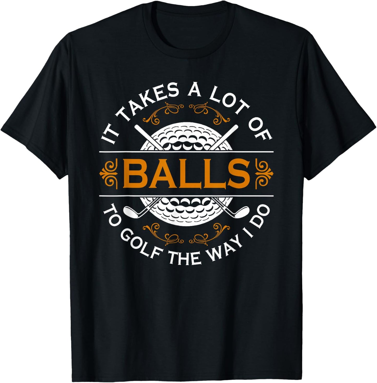 Golf Gifts Golfers With Balls Funny Saying It Takes A Lot of Balls To Golf Like I Do Black T-Shirt - T-Shirt | Black