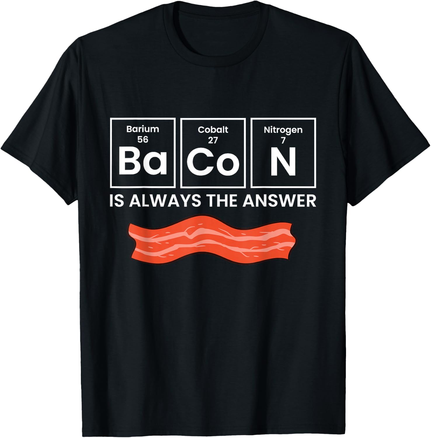 Bacon Is Always The Answer Love Bacon T-Shirt - T-Shirt | Black