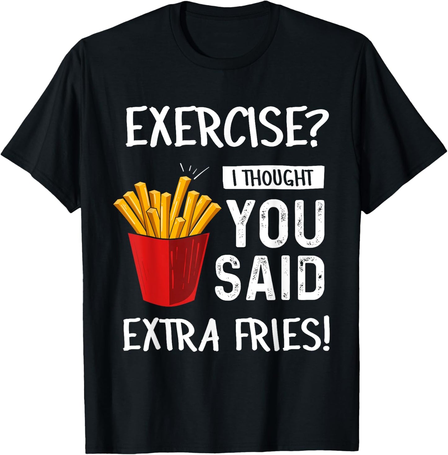 Exercise? I Thought You Said Extra Fries Funny Gym Workout T-Shirt - T-Shirt | Black