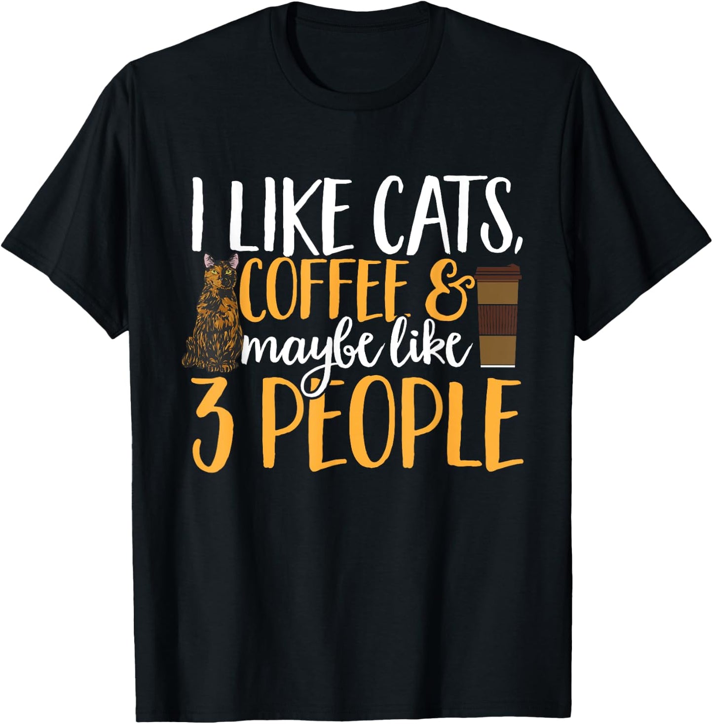 Tortoiseshell Cat I Like Coffee Cats & Maybe Like 3 People T-Shirt - T-Shirt | Black