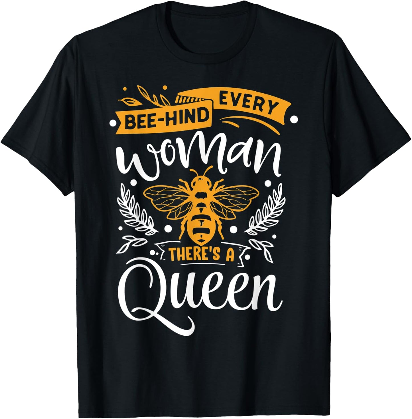 Woman Beekeeper Shirt Every Bee-hind Woman There's A Queen T-Shirt - T-Shirt | Black