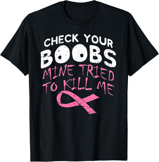Check Your Boobs Mine Tried To Kill Me Funny Breast Cancer T-Shirt - T-Shirt | Black