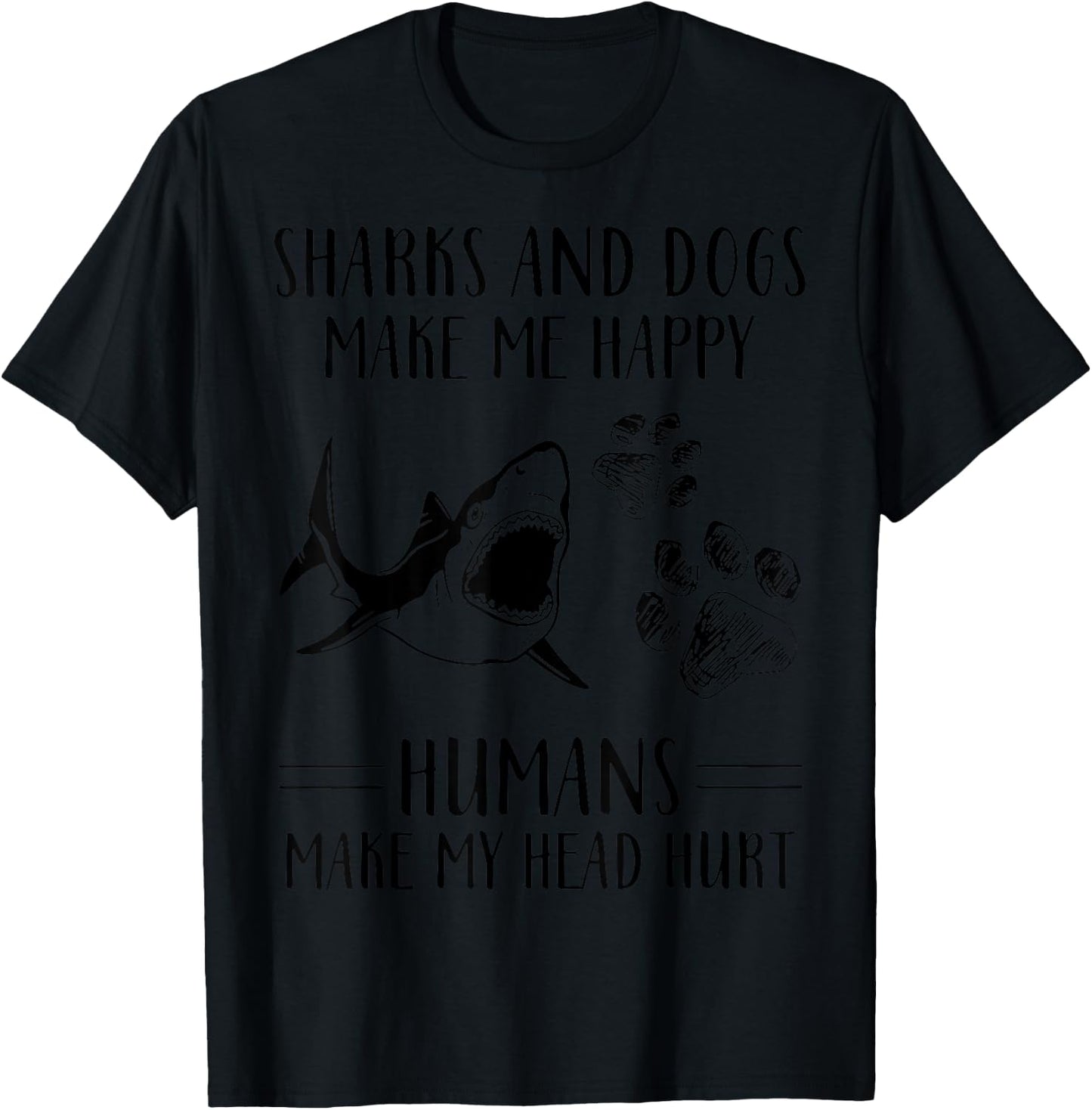 Sharks And Dogs Make Me Happy Humans Make My Head Hurt T-Shirt - T-Shirt | Black