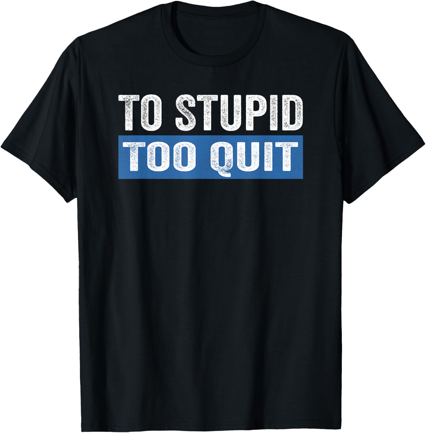 To Stupid Too Quit Workout Funny Gym Weightlifting T-Shirt - T-Shirt | Black