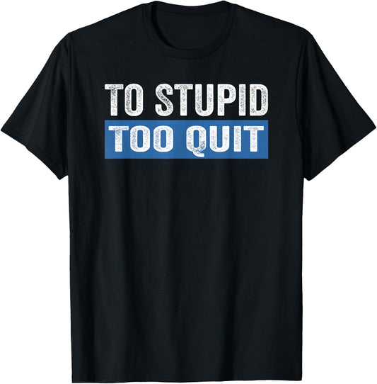To Stupid Too Quit Workout Funny Gym Weightlifting T-Shirt - T-Shirt | Black