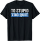 To Stupid Too Quit Workout Funny Gym Weightlifting T-Shirt - T-Shirt | Black