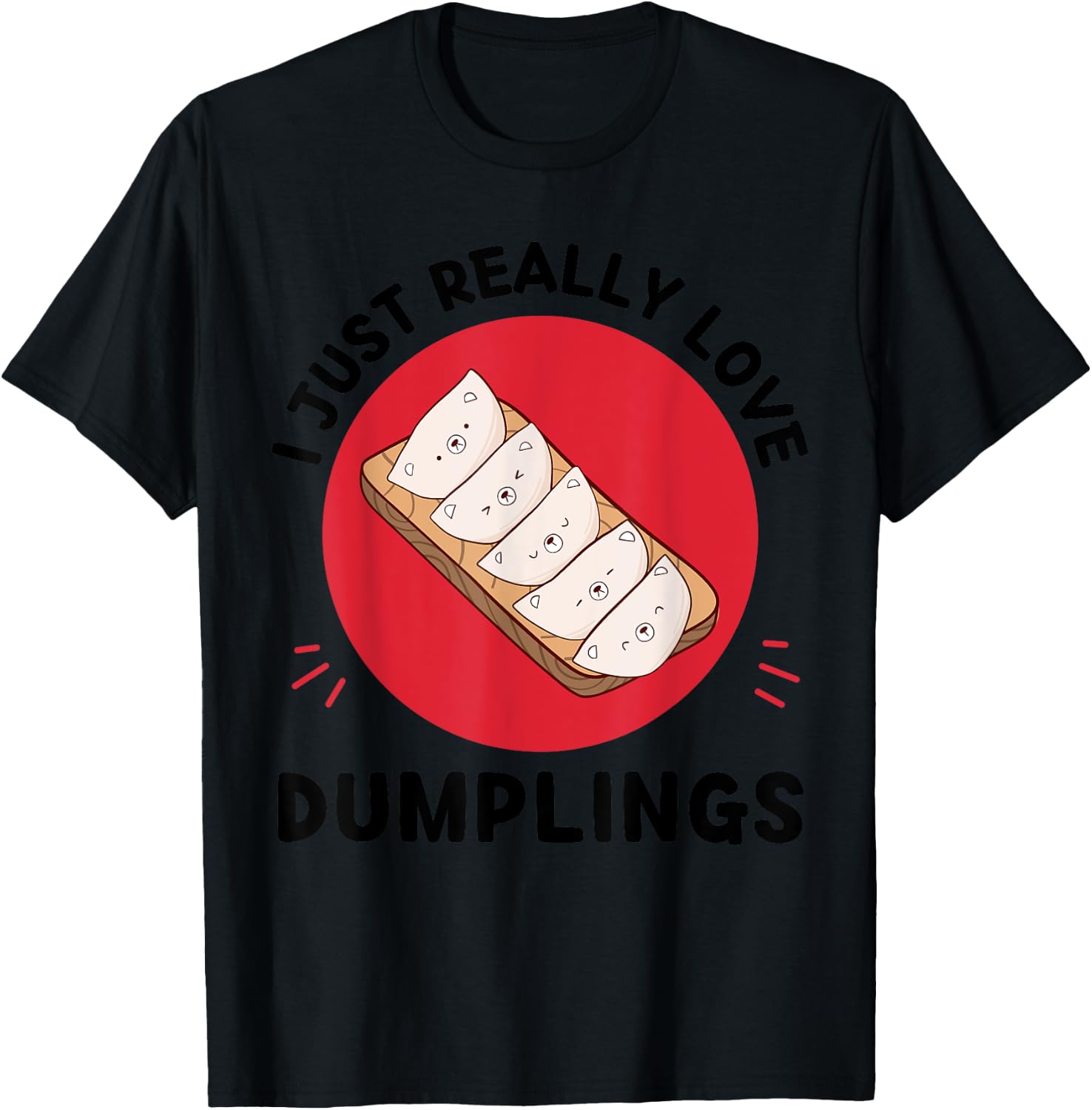 Kawaii Dumplings I Just Really Love Cute Dumplings Lover T-Shirt - T-Shirt | Black